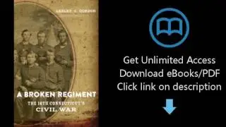 Download A Broken Regiment: The 16th Connecticut's Civil War (Conflicting Worlds: New Dimensions PDF