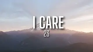 23 - I Care (lyrics)