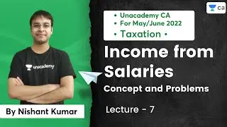 L7: Income from Salaries | Concept and Problems |  Nishant Kumar | Unacademy CA