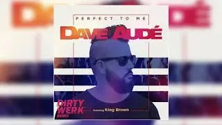 Dave Aude ft. King Brown - Perfect To Me (Dirty Werk Remix)