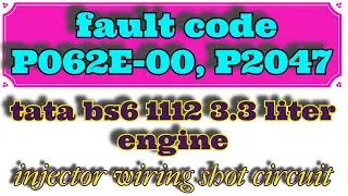 fault code P062E-00, P2047 | tata bs6 1112 3.3 liter engine | shot circuit of injector power high