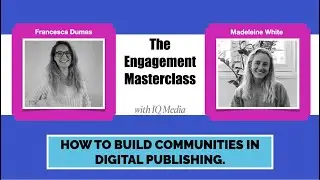 How to build communities in Digital Publishing. The Engagement Masterclass with IQ Media.