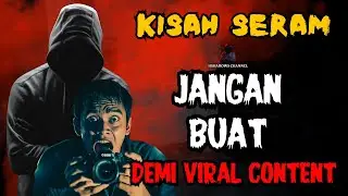 KISAH SERAM || JGN BUAT DEMI CONTENT VIRAL