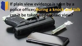 #95: If plain view evidence is seen by an officer during knock&talk can it be taken under plainview?
