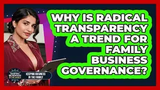 Why Is Radical Transparency A Trend For Family Business Governance? - Keeping Business In The Family