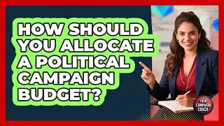 How Should You Allocate A Political Campaign Budget? - Your Campaign Coach