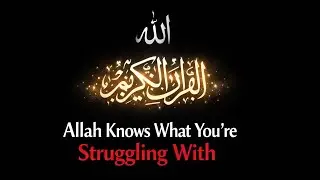 Allah Knows What You’re Struggling With
