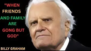 When Friends and Family Are Gone But God BILLY GRAHAM  Motivational Speech