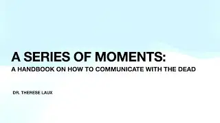 A Series of Moments: A Handbook on How To Communicate With the Dead