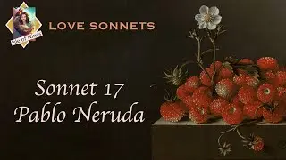 PABLO NERUDA - One Hundred Love sonnets - Sonnet 17 (XVII): 