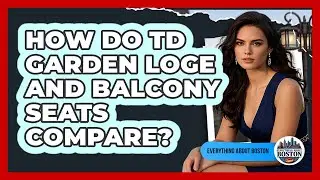 How Do TD Garden Loge And Balcony Seats Compare? - Everything About Boston