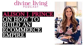 Alison J Prince on How to Build an Ecommerce Empire