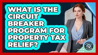 What Is The Circuit Breaker Program For Property Tax Relief? - Property Taxes Uncovered