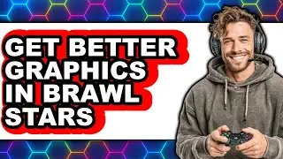 How To Get Better Graphics In Brawl Stars - Full Guide