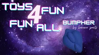 Toys 4 Fun, Fun 4 All: Bumpher
