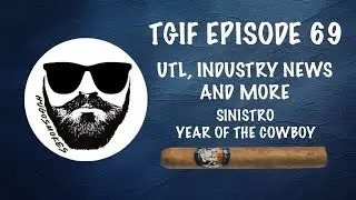TGIF Episode 69 - UTL, Cigar News and More