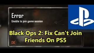 Black Ops 2:Fix Unable To Join Game Session On PS5/Fix Can't Join Friends/Can’t Join Friends Parties