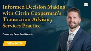 Informed Decision Making with Citrin Cooperman's Transaction Advisory Services Practice