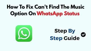 How To Fix Can't Find The Music Option On WhatsApp Status (2026)
