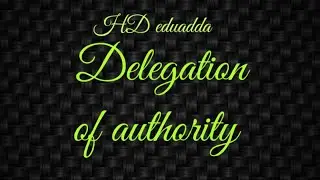 delegation of authority/ features/ importance/ elements of delegation of authority