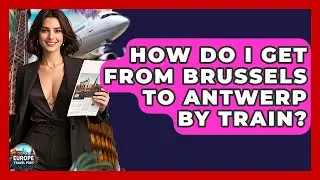 How Do I Get From Brussels To Antwerp By Train? - Europe Travel Pros