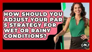How Should You Adjust Your Par 5 Strategy For Wet Or Rainy Conditions? - All About Golf Pros