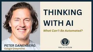 #18 &ndash; Thinking With AI: What Can&rsquo;t Be Automated? [Peter Danenberg, Google DeepMind]