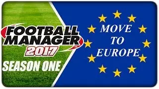 [Lets Play] FM17 :: E01 - The Move to Europe, Football Manager 2017 #fm17