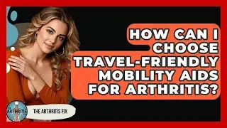 How Can I Choose Travel-friendly Mobility Aids For Arthritis? - The Arthritis Fix