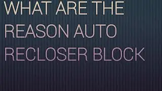 WHAT ARE THE REASONS AUTO RECLOSER OF CIRCUIT BREAKER  BLOCK