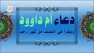 دعاء أم داوود يدعى به في النصف من شهر رجب وهو من أهم الأعمال لهذا اليوم المبارك