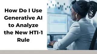 How Do I Use Generative AI to Analyze the New HTI-1 Rule?
