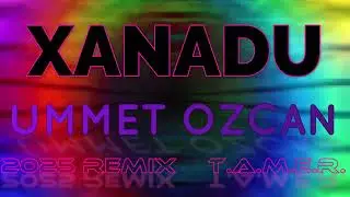 XANADU 2025 REMIX - UMMET OZCAN - T.A.M.E.R.