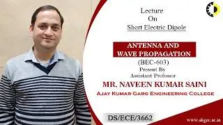 SHORT ELECTRIC DIPOLE | ANTENNA AND WAVE PROPAGATION | LECTURE 02 BY MR. NAVEEN KUMAR SAINI | AKGEC