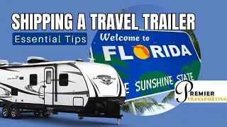 Shipping a Travel Trailer to Florida: Essential Tips