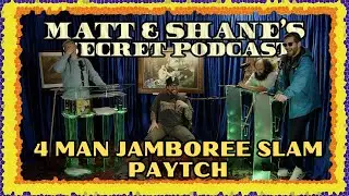 4 MAN JAMBOREE SLAM PAYTCH | Matt and Shane's Secret Podcast