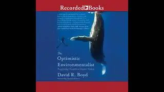 Optimistic Environmentalist: Progressing Toward a Greener Future - David R. Boyd