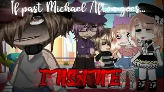 If Past Michael Afton Goes...INSANE...//Original