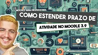 Estendendo Prazos de Atividades no Moodle 3.9 - Para professores formadores e mediadores