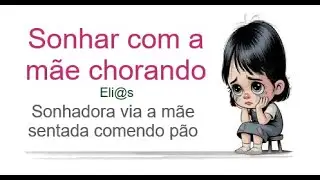 SONHAR COM A M&Atilde;E CHORANDO - SENTADA - P&Atilde;O BONITO significado