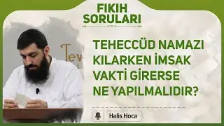 Teheccüd namazı kılarken imsak vakti girerse ne yapılmalıdır? Halis Bayancuk Hoca
