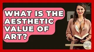 What Is The Aesthetic Value Of Art? - Europe Through the Ages