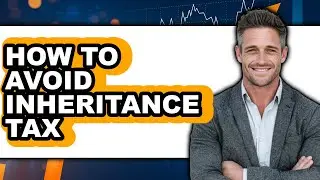 How to Avoid Inheritance Tax - Easy Guide