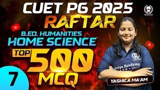 CUET PG 2025 B.Ed. Humanities Home Science Top 500 MCQ Part - 7 | RAFTAR | Yashica Ma'am