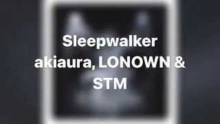 Sleepwalker By akiaura, LONOWN & STM (LYRICS)