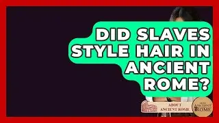 Did Slaves Style Hair In Ancient Rome? - All About Rome