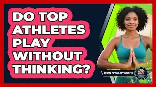 Do Top Athletes Play Without Thinking?