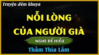 Nghe Để Hiểu Cha Mẹ - NỖI LÒNG CỦA NGƯỜI GIÀ | Đọc Truyện Đêm Khuya