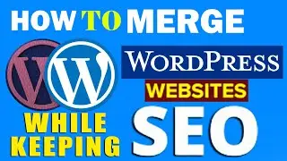 How to properly merge WordPress sites while keeping your SEO?
