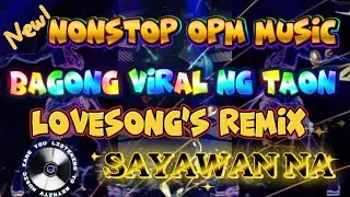 💥 NONSTOP OPM MUSIC LOVESONG&rsquo;s REMIX 💥 BAGONG VIRAL NG TAON 💥